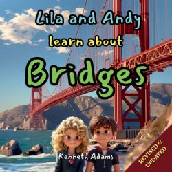 Lila and Andy Learn about Bridges : A Young Structural Engineer's Guide to How Bridges Cross Rivers and Valleys