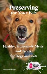 Preserving for Your Pets : Healthy, Homemade Meals and Treats for Dogs and Cats