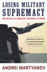Losing Military Supremacy : The Myopia of American Military Planning