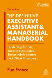 The Definitive Executive Assistant and Managerial Handbook : Leadership for PAs, Executive Assistants, Senior Administrators and Office Managers