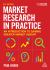 Market Research in Practice : An Introduction to Gaining Greater Market Insight