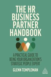 The HR Business Partner Handbook : A Practical Guide to Being Your Organization's Strategic People Expert