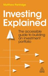 Investing Explained : The Accessible Guide to Building an Investment Portfolio