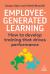 Employee-Generated Learning : How to Develop Training That Drives Performance
