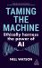 Taming the Machine : Ethically Harness the Power of AI Taming the Machine : Ethically Harness the Power of AI