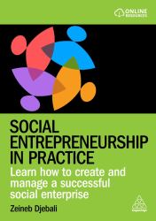 Social Entrepreneurship in Practice : Learn How to Create and Manage a Successful Social Enterprise
