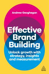 Effective Brand Building : Unlock Growth with Strategy, Insights, and Measurement