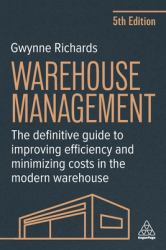 Warehouse Management : The Definitive Guide to Improving Efficiency and Minimizing Costs in the Modern Warehouse