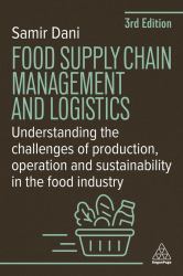 Food Supply Chain Management and Logistics : Understanding the Challenges of Production, Operation and Sustainability in the Food Industry