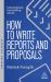 How to Write Reports and Proposals : Create Attention-Grabbing Documents That Achieve Your Goals