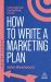 How to Write a Marketing Plan : Define Your Strategy, Plan Effectively and Reach Your Marketing Goals