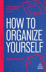 How to Organize Yourself : Simple Ways to Take Control, Save Time and Work More Efficiently