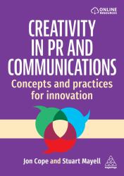 Creativity in PR and Communications : Concepts and Practices for Innovation