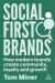Social First Brands : How Modern Brands Create Community, Loyalty, and Growth