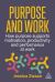 Purpose and Work : How Purpose Supports Motivation, Productivity and Performance at Work