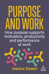 Purpose and Work : How Purpose Supports Motivation, Productivity and Performance at Work