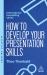How to Develop Your Presentation Skills : How to Inspire and Inform with Clarity and Confidence