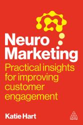 Neuromarketing : Practical Insights for Improving Customer Engagement