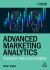 Advanced Marketing Analytics : Transform Data into Insights