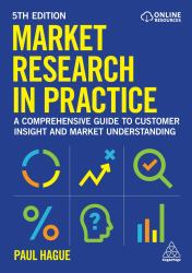 Market Research in Practice : A Comprehensive Guide to Customer Insight and Market Understanding