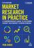 Market Research in Practice : A Comprehensive Guide to Customer Insight and Market Understanding