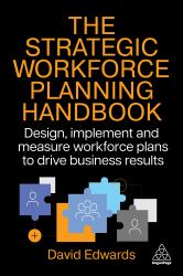 Successful Strategic Workforce Planning : How to Design, Implement and Measure Workforce Plans That Will Drive Business Results