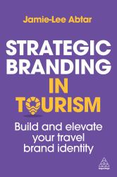 Strategic Branding in Tourism : Build and Elevate Your Travel Brand Identity