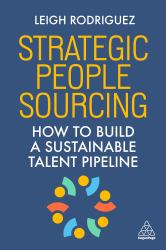 Strategic People Sourcing : How to Build a Sustainable Talent Pipeline