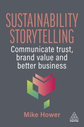 Sustainability Storytelling : Communicate Trust, Brand Value and Better Business
