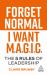 Forget Normal - I Want Magic : The 5 Rules of Leadership