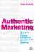 Authentic Marketing : Combining Human Thinking and Creativity with Technology to Inspire Audiences