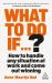 What to Do If... ? : 35 Questions You'll Need to Answer at Work What to Do If... ? : 35 Questions You'll Need to Answer at Work