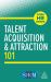 Talent Acquisition and Attraction 101