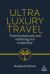 Ultra-Luxury Travel : Transformational and Wellness-Driven Hospitality