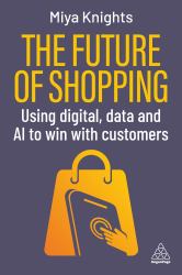 The Future of Shopping : Using Digital, Data and AI to Win with Customers
