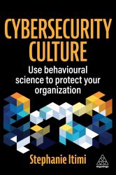 Cybersecurity Culture : Using Behavioural Science to Protect Your Organization