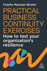 Practical Business Continuity Exercises : How to Test Your Organization's Resilience