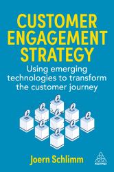Customer Engagement Strategy : Using Emerging Technologies to Transform the Customer Journey