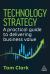 Technology Strategy : A Practical Guide to Delivering Business Value