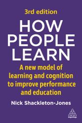 How People Learn : A New Model of Learning and Cognition to Improve Performance and Education