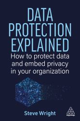 Data Protection Explained : How to Protect Data and Embed Privacy in Your Organization