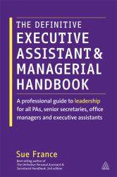 The Definitive Executive Assistant and Managerial Handbook : A Professional Guide to Leadership for All PAs, Senior Secretaries, Office Managers and Executive Assistants
