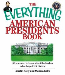 The Everything American Presidents Book : All You Need to Know about the Leaders Who Shaped U. S. History