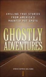 Ghostly Adventures : Chilling True Stories from America's Haunted Hot Spots