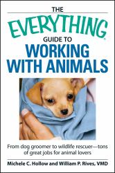 The Everything Guide to Working with Animals : From Dog Groomer to Wildlife Rescuer - Tons of Great Jobs for Animal Lovers