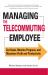 Managing the Telecommuting Employee : Set Goals, Monitor Progress, and Maximize Profit and Productivity