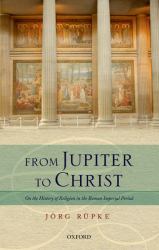From Jupiter to Christ : On the History of Religion in the Roman Imperial Period