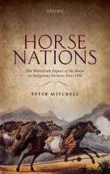 Horse Nations : The Worldwide Impact of the Horse on Indigenous Societies Post-1492