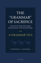 The "Grammar" of Sacrifice : A Generativist Study of the Israelite Sacrificial System in the Priestly Writings with the "Grammar" Of &Sigma;