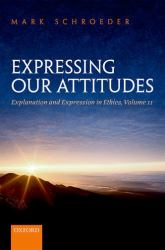 Expressing Our Attitudes Vol. 2 : Explanation and Expression in Ethics, Volume 2